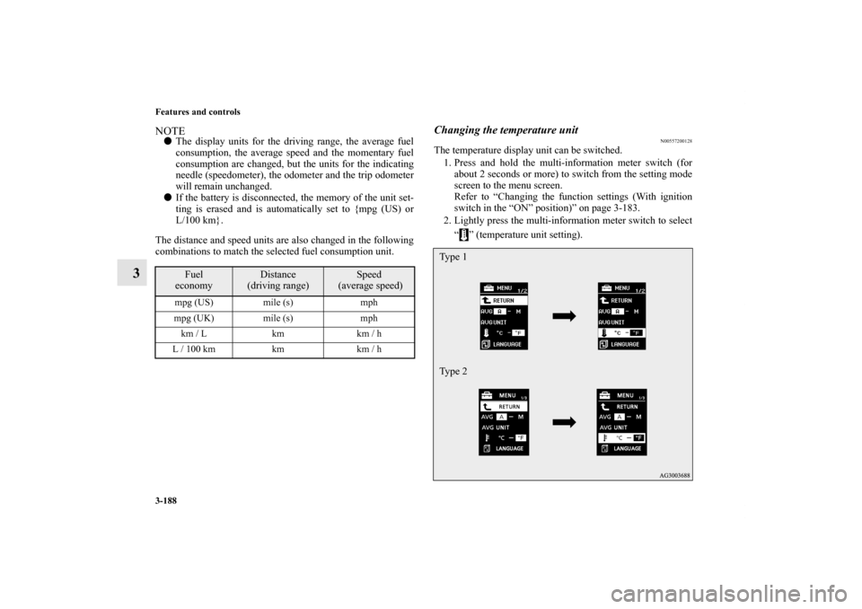 MITSUBISHI OUTLANDER 2012 3.G Owners Manual 3-188 Features and controls
3
NOTEThe display units for the driving range, the average fuel
consumption, the average speed and the momentary fuel
consumption are changed, but the units for the indica
