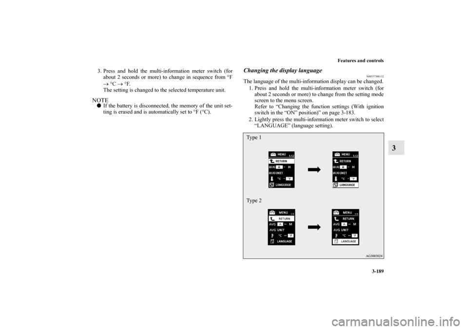 MITSUBISHI OUTLANDER 2012 3.G Owners Manual Features and controls
3-189
3
3. Press and hold the multi-information meter switch (for
about 2 seconds or more) to change in sequence from °F
→ °C → °F.
The setting is changed to the selected 