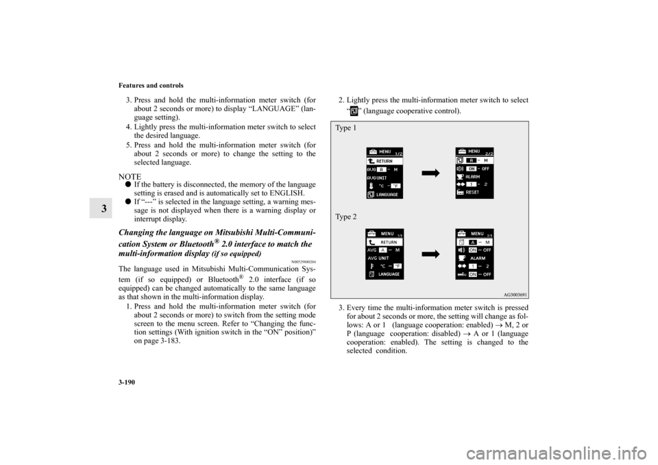 MITSUBISHI OUTLANDER 2012 3.G Owners Manual 3-190 Features and controls
3
3. Press and hold the multi-information meter switch (for
about 2 seconds or more) to display “LANGUAGE” (lan-
guage setting).
4. Lightly press the multi-information 