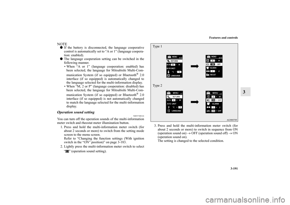 MITSUBISHI OUTLANDER 2012 3.G Owners Manual Features and controls
3-191
3
NOTEIf the battery is disconnected, the language cooperative
control is automatically set to “A or 1” (language coopera-
tion: enabled).
The language cooperation se