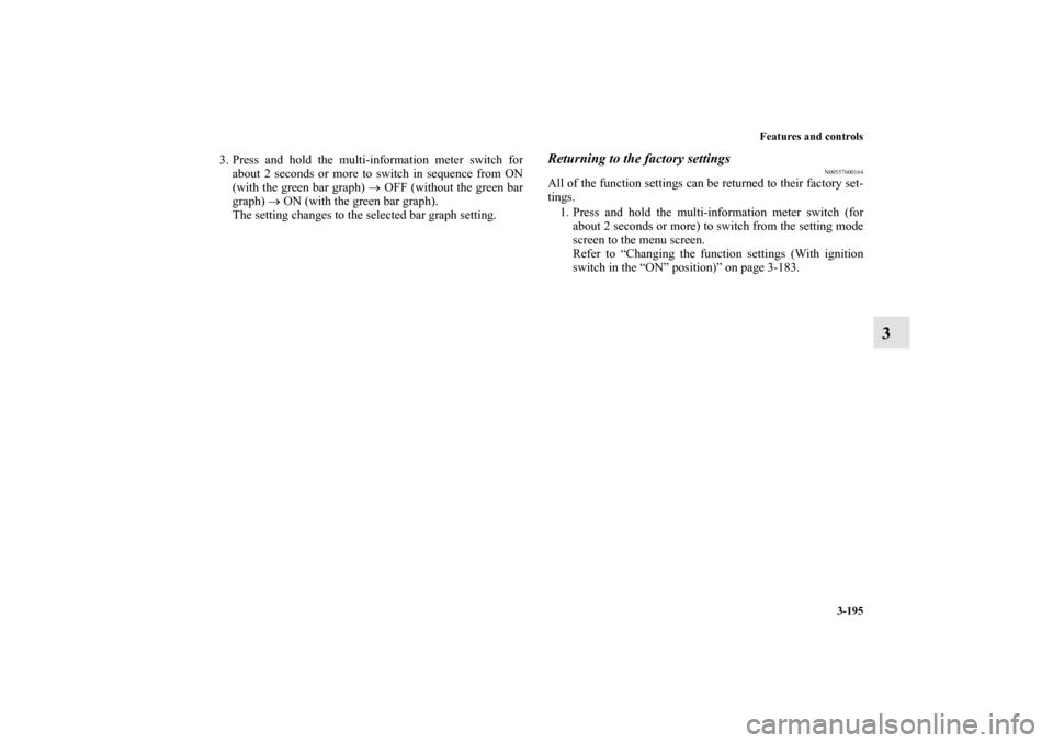 MITSUBISHI OUTLANDER 2012 3.G Owners Manual Features and controls
3-195
3
3. Press and hold the multi-information meter switch for
about 2 seconds or more to switch in sequence from ON
(with the green bar graph) → OFF (without the green bar
g