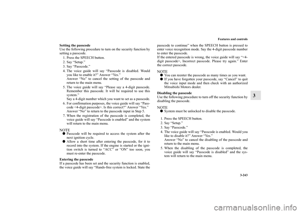MITSUBISHI OUTLANDER 2012 3.G Owners Manual Features and controls
3-243
3
Setting the passcode
Use the following procedure to turn on the security function by
setting a passcode. 
1. Press the SPEECH button.
2. Say “Setup.”
3. Say “Passco
