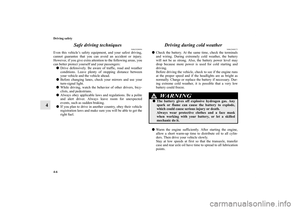 MITSUBISHI OUTLANDER 2012 3.G Owners Manual 4-6 Driving safety
4Safe driving techniques
N00629200094
Even this vehicle’s safety equipment, and your safest driving,
cannot guarantee that you can avoid an accident or injury.
However, if you giv