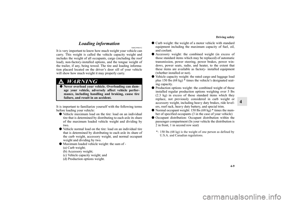 MITSUBISHI OUTLANDER 2012 3.G Owners Manual Driving safety
4-9
4 Loading information
N00629900352
It is very important to know how much weight your vehicle can
carry. This weight is called the vehicle capacity weight and
includes the weight of 