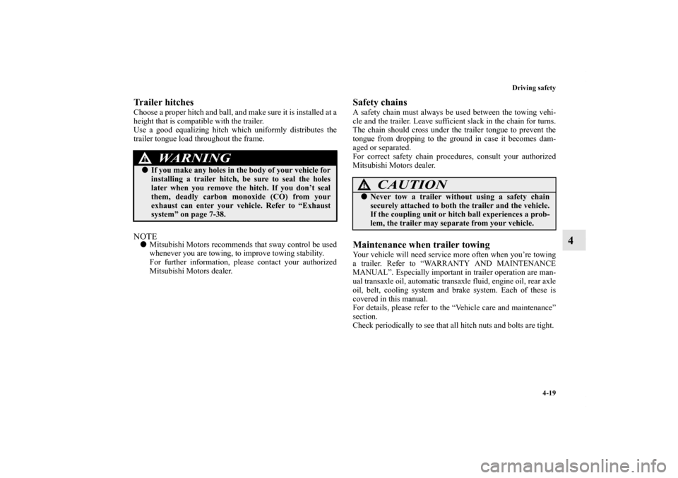 MITSUBISHI OUTLANDER 2012 3.G Owners Manual Driving safety
4-19
4
Trailer hitchesChoose a proper hitch and ball, and make sure it is installed at a
height that is compatible with the trailer.
Use a good equalizing hitch which uniformly distribu