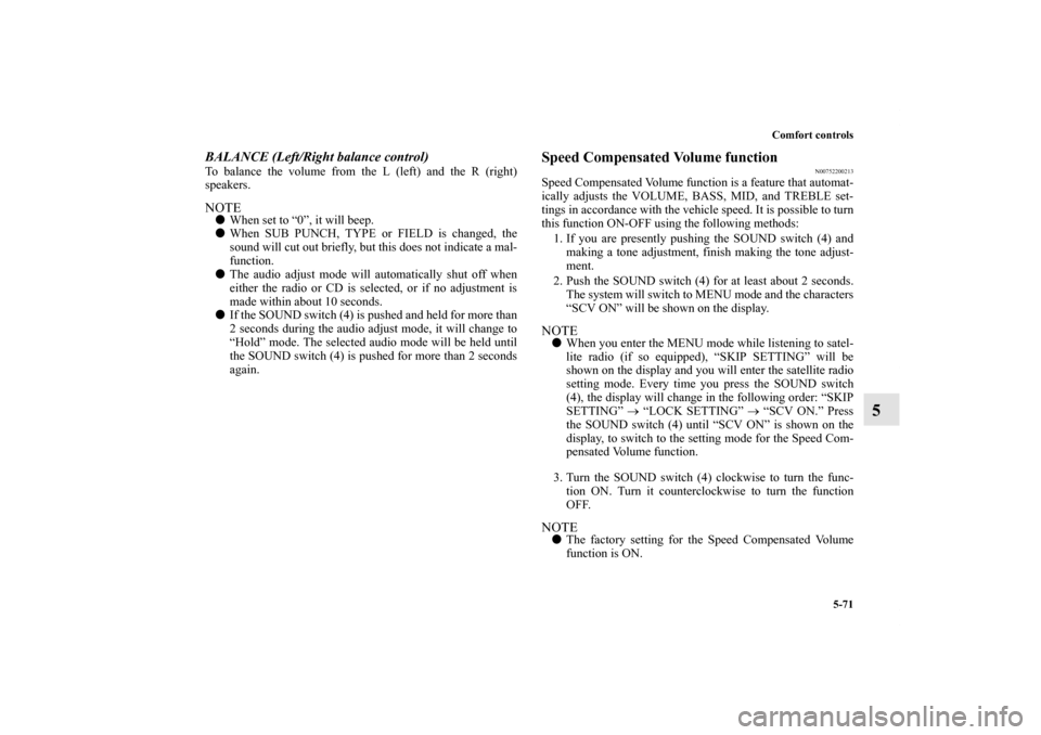 MITSUBISHI OUTLANDER 2012 3.G Owners Manual Comfort controls
5-71
5
BALANCE (Left/Right balance control)To balance the volume from the L (left) and the R (right)
speakers.NOTEWhen set to “0”, it will beep.
When SUB PUNCH, TYPE or FIELD is