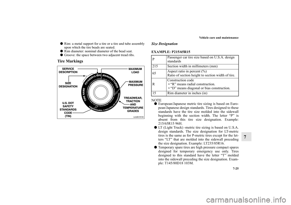 MITSUBISHI OUTLANDER 2012 3.G Owners Manual Vehicle care and maintenance
7-25
7
Rim: a metal support for a tire or a tire and tube assembly
upon which the tire beads are seated.
Rim diameter: nominal diameter of the bead seat.
Groove: the sp