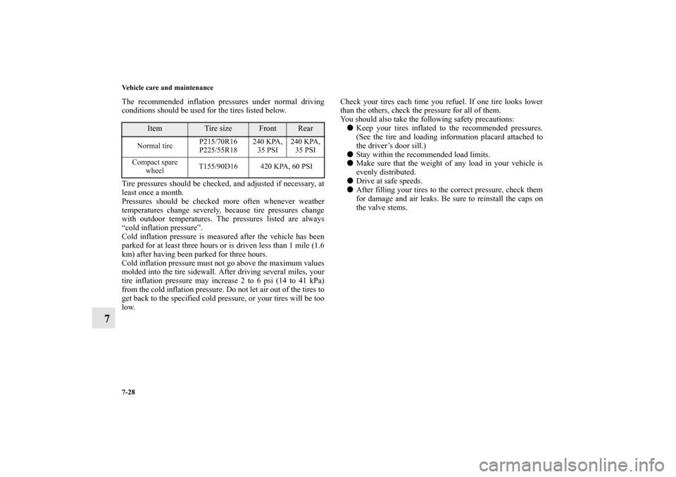 MITSUBISHI OUTLANDER 2012 3.G Owners Manual 7-28 Vehicle care and maintenance
7
The recommended inflation pressures under normal driving
conditions should be used for the tires listed below.
Tire pressures should be checked, and adjusted if nec
