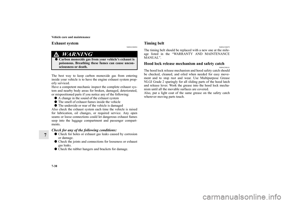 MITSUBISHI OUTLANDER 2012 3.G Owners Manual 7-38 Vehicle care and maintenance
7
Exhaust system
N00942200094
The best way to keep carbon monoxide gas from entering
inside your vehicle is to have the engine exhaust system prop-
erly serviced.
Hav