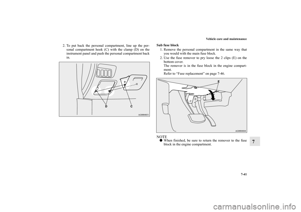 MITSUBISHI OUTLANDER 2012 3.G Owners Manual Vehicle care and maintenance
7-41
7
2. To put back the personal compartment, line up the per-
sonal compartment hook (C) with the clamp (D) on the
instrument panel and push the personal compartment ba