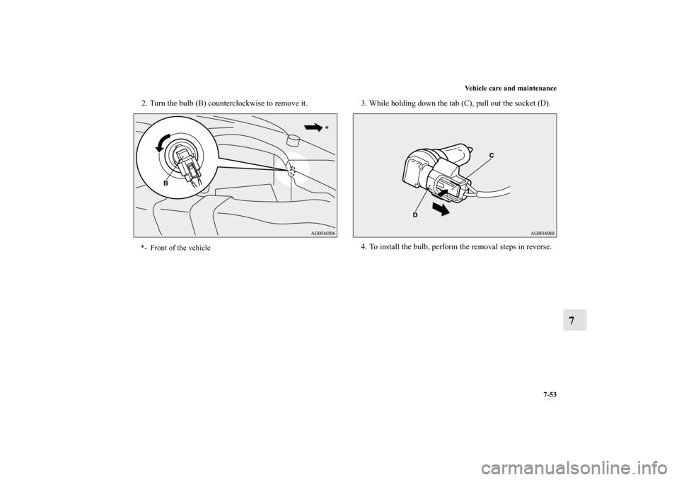 MITSUBISHI OUTLANDER 2012 3.G Owners Manual Vehicle care and maintenance
7-53
7
2. Turn the bulb (B) counterclockwise to remove it. 3. While holding down the tab (C), pull out the socket (D).
4. To install the bulb, perform the removal steps in