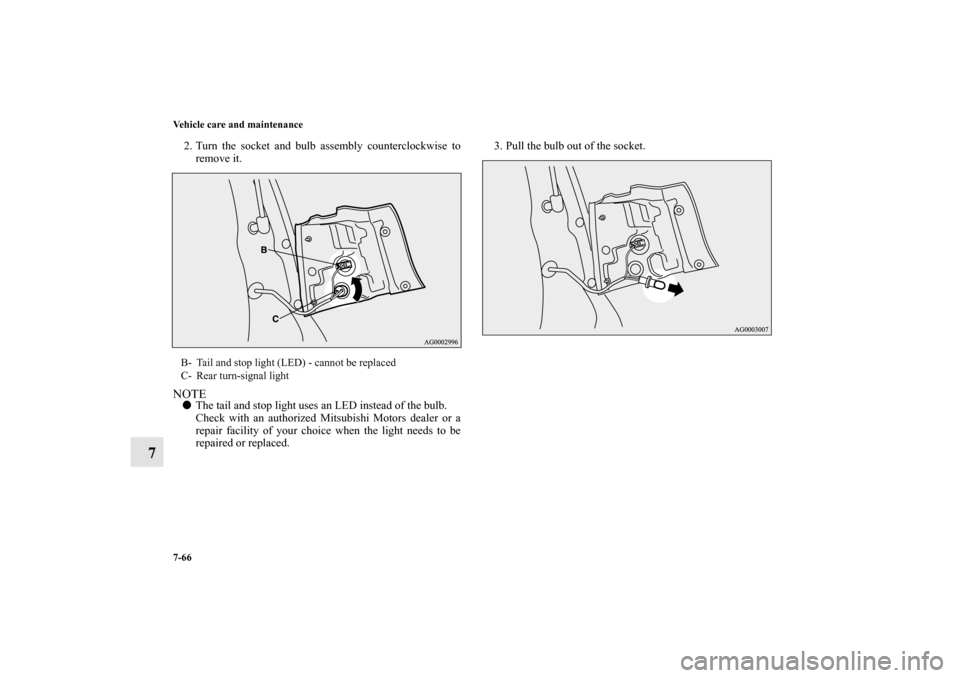 MITSUBISHI OUTLANDER 2012 3.G Owners Manual 7-66 Vehicle care and maintenance
7
2. Turn the socket and bulb assembly counterclockwise to
remove it.NOTEThe tail and stop light uses an LED instead of the bulb.
Check with an authorized Mitsubishi