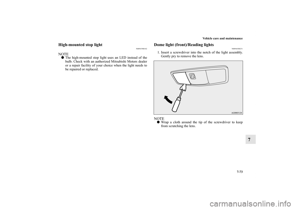 MITSUBISHI OUTLANDER 2012 3.G Owners Manual Vehicle care and maintenance
7-73
7
High-mounted stop light
N00943900102
NOTEThe high-mounted stop light uses an LED instead of the
bulb. Check with an authorized Mitsubishi Motors dealer
or a repair