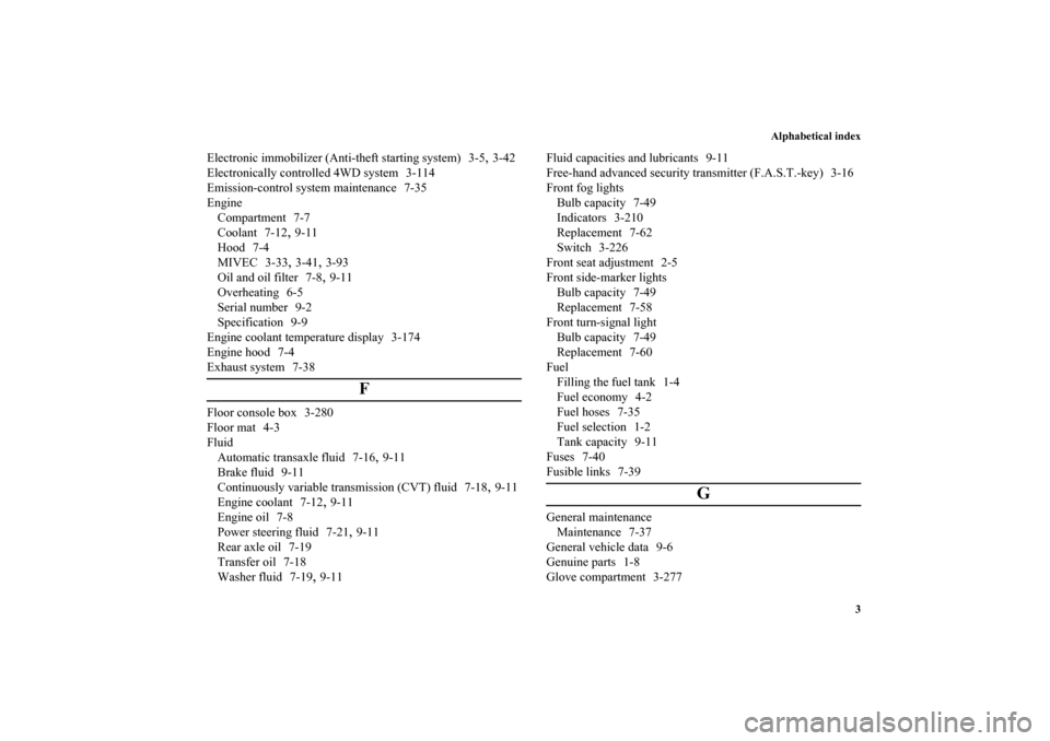 MITSUBISHI OUTLANDER 2012 3.G Owners Manual Alphabetical index
3
Electronic immobilizer (Anti-theft starting system) 3-5
,3-42
Electronically controlled 4WD system 3-114
Emission-control system maintenance 7-35
Engine
Compartment 7-7
Coolant 7-