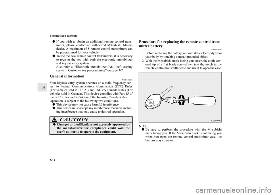 MITSUBISHI OUTLANDER 2013 3.G Owners Manual 3-14 Features and controls
3
If you wish to obtain an additional remote control trans-
mitter, please contact an authorized Mitsubishi Motors
dealer. A maximum of 8 remote control transmitters can
be