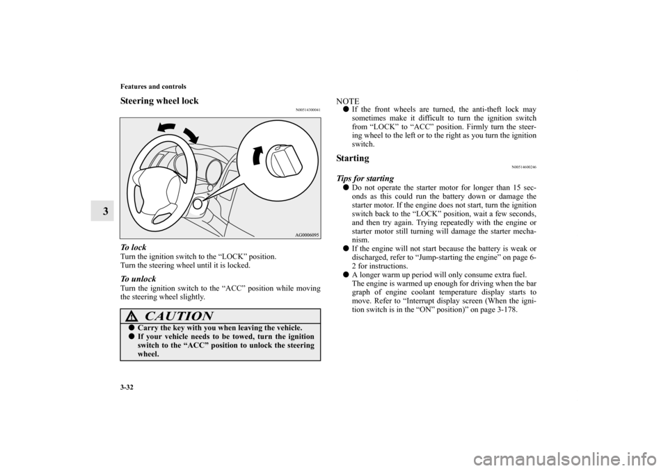 MITSUBISHI OUTLANDER 2013 3.G Owners Manual 3-32 Features and controls
3
Steering wheel lock
N00514300041
To  l o c kTurn the ignition switch to the “LOCK” position.
Turn the steering wheel until it is locked.To unlockTurn the ignition swit