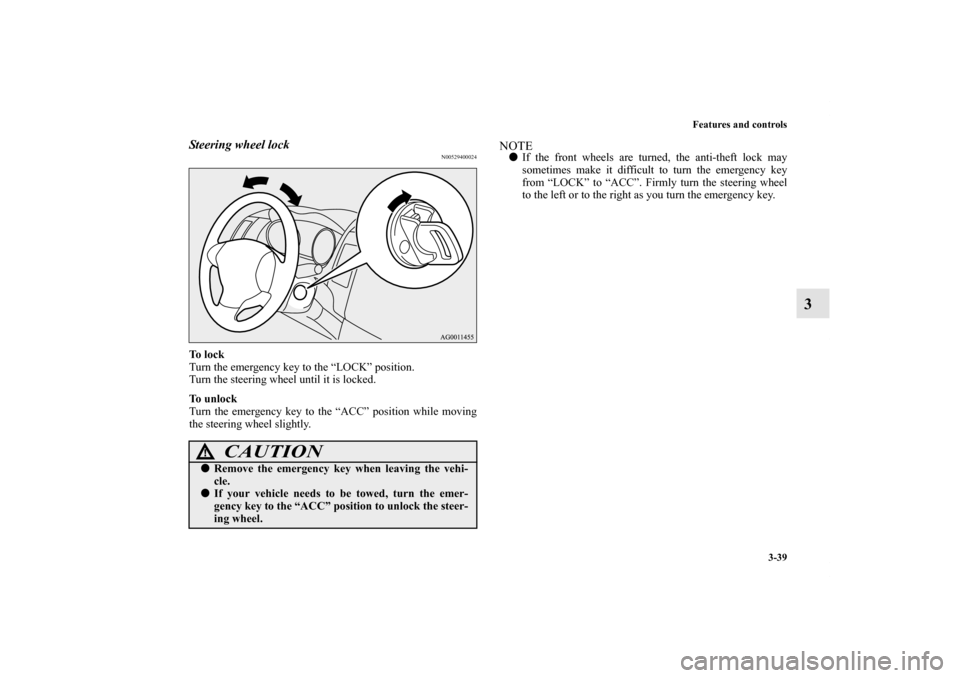 MITSUBISHI OUTLANDER 2013 3.G Owners Manual Features and controls
3-39
3
Steering wheel lock
N00529400024
To  l o c k
Turn the emergency key to the “LOCK” position.
Turn the steering wheel until it is locked.
To  u n l o c k
Turn the emerge