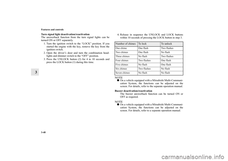 MITSUBISHI OUTLANDER 2013 3.G Owners Manual 3-48 Features and controls
3
Turn signal light deactivation/reactivation
The answerback function from the turn signal lights can be
turned ON or OFF separately.
1. Turn the ignition switch to the “L