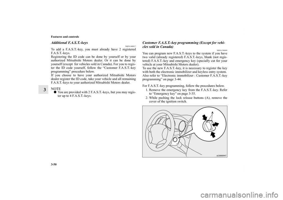 MITSUBISHI OUTLANDER 2013 3.G Owners Manual 3-50 Features and controls
3
Additional F.A.S.T.-keys
N00561400017
To add a F.A.S.T.-key, you must already have 2 registered
F. A . S . T. - k e y s .
Registering the ID code can be done by yourself o