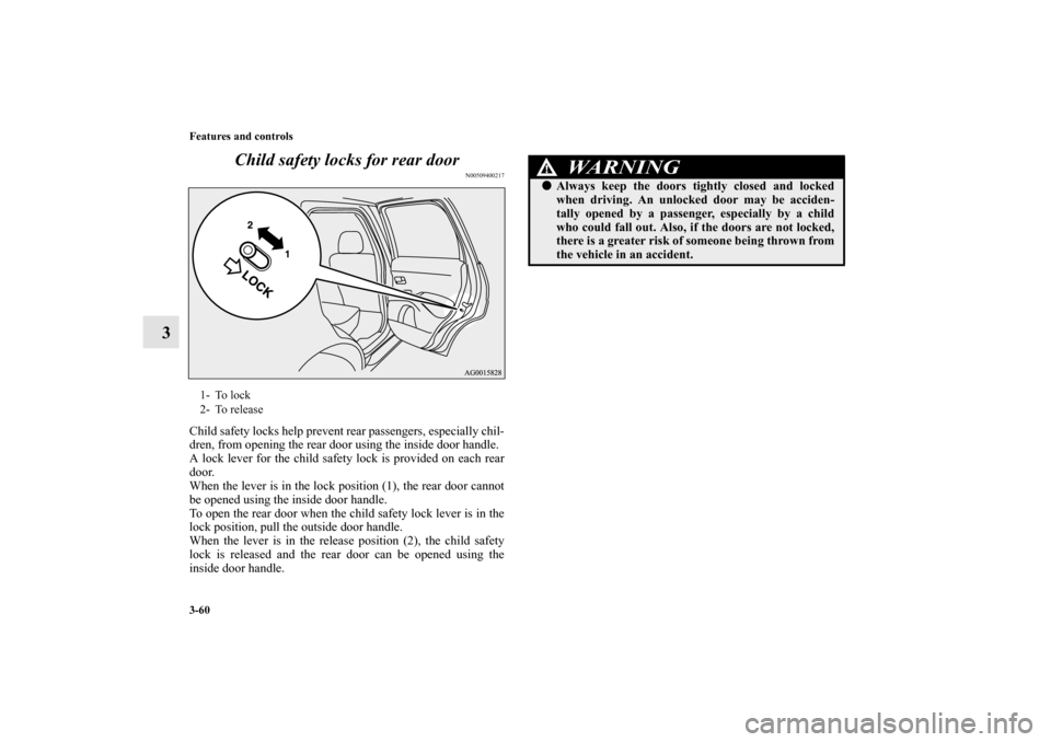 MITSUBISHI OUTLANDER 2013 3.G Owners Manual 3-60 Features and controls
3Child safety locks for rear door
N00509400217
Child safety locks help prevent rear passengers, especially chil-
dren, from opening the rear door using the inside door handl