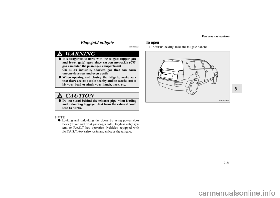 MITSUBISHI OUTLANDER 2013 3.G Owners Manual Features and controls
3-61
3 Flap-fold tailgate
N00510100227
NOTELocking and unlocking the doors by using power door
locks (driver and front passenger side), keyless entry sys-
tem, or F.A.S.T.-key o