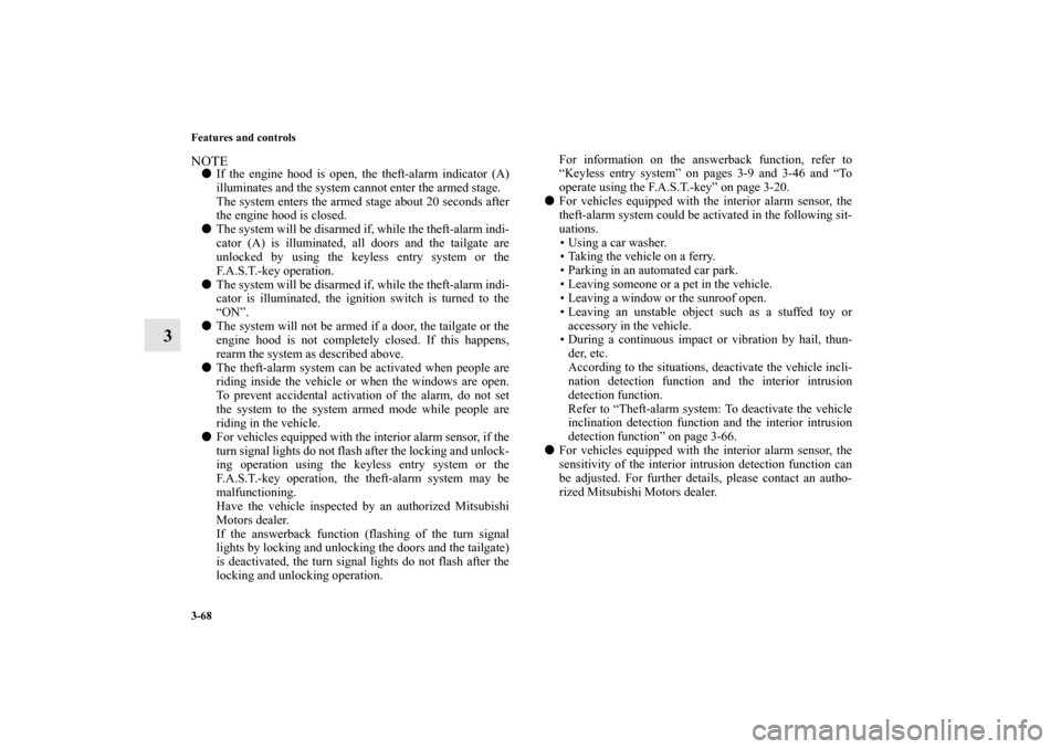 MITSUBISHI OUTLANDER 2013 3.G Service Manual 3-68 Features and controls
3
NOTEIf the engine hood is open, the theft-alarm indicator (A)
illuminates and the system cannot enter the armed stage.
The system enters the armed stage about 20 seconds 