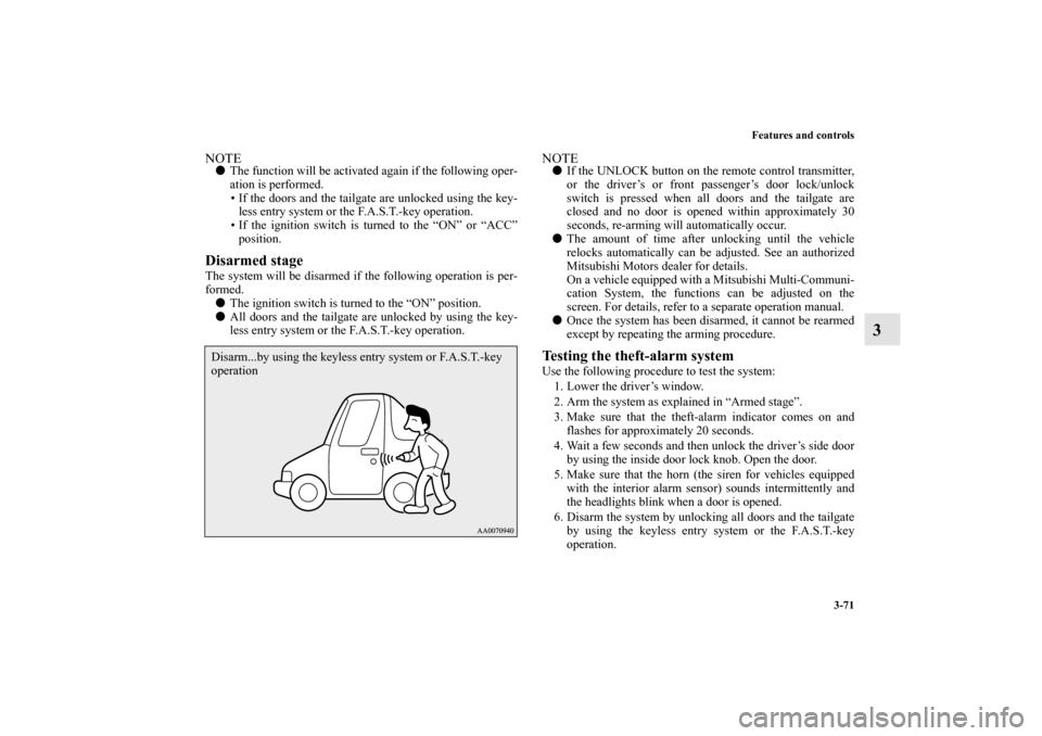 MITSUBISHI OUTLANDER 2013 3.G Owners Manual Features and controls
3-71
3
NOTEThe function will be activated again if the following oper-
ation is performed.
• If the doors and the tailgate are unlocked using the key-
less entry system or the