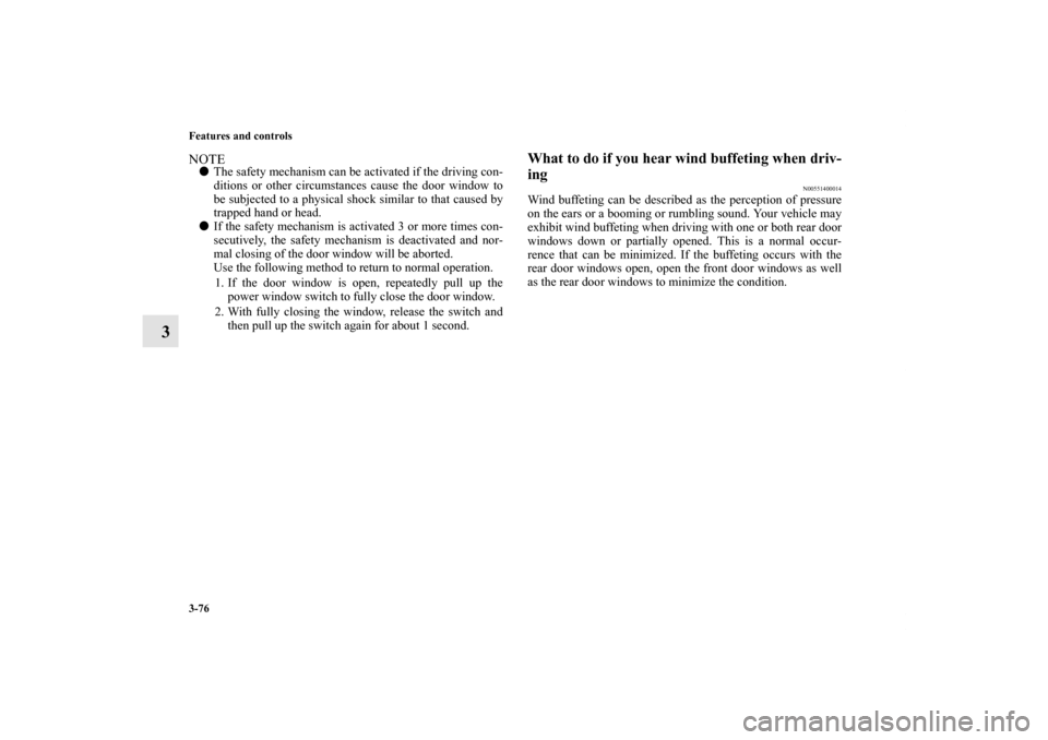 MITSUBISHI OUTLANDER 2013 3.G Owners Manual 3-76 Features and controls
3
NOTEThe safety mechanism can be activated if the driving con-
ditions or other circumstances cause the door window to
be subjected to a physical shock similar to that cau