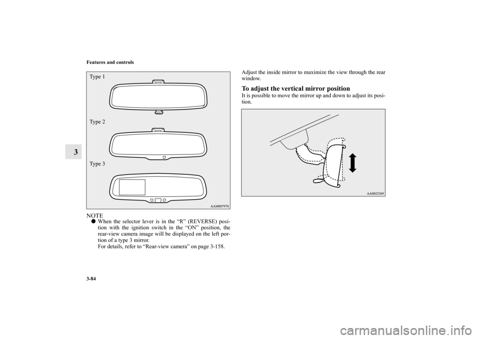 MITSUBISHI OUTLANDER 2013 3.G Owners Manual 3-84 Features and controls
3
NOTEWhen the selector lever is in the “R” (REVERSE) posi-
tion with the ignition switch in the “ON” position, the
rear-view camera image will be displayed on the 
