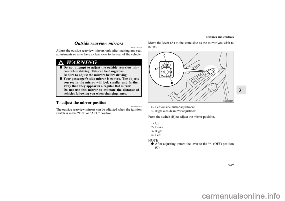 MITSUBISHI OUTLANDER 2013 3.G Owners Manual Features and controls
3-87
3 Outside rearview mirrors
N00512200219
Adjust the outside rearview mirrors only after making any seat
adjustments so as to have a clear view to the rear of the vehicle.To a MITSUBISHI OUTLANDER 2013 3.G Owners Manual Features and controls
3-87
3 Outside rearview mirrors
N00512200219
Adjust the outside rearview mirrors only after making any seat
adjustments so as to have a clear view to the rear of the vehicle.To a