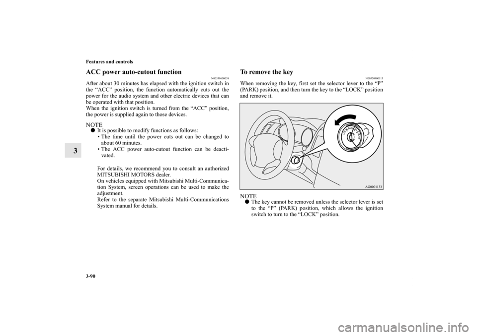 MITSUBISHI OUTLANDER 2013 3.G Owners Manual 3-90 Features and controls
3
ACC power auto-cutout function
N00539600058
After about 30 minutes has elapsed with the ignition switch in
the “ACC” position, the function automatically cuts out the
MITSUBISHI OUTLANDER 2013 3.G Owners Manual 3-90 Features and controls
3
ACC power auto-cutout function
N00539600058
After about 30 minutes has elapsed with the ignition switch in
the “ACC” position, the function automatically cuts out the