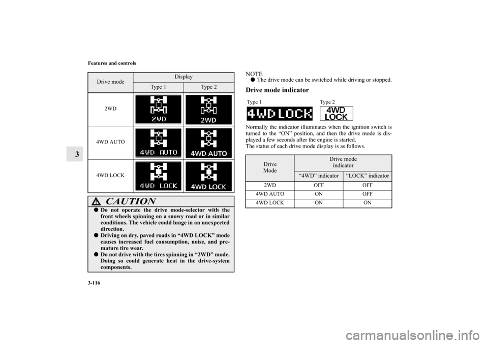 MITSUBISHI OUTLANDER 2013 3.G Owners Manual 3-116 Features and controls
3
NOTEThe drive mode can be switched while driving or stopped.Drive mode indicatorNormally the indicator illuminates when the ignition switch is
turned to the “ON” pos