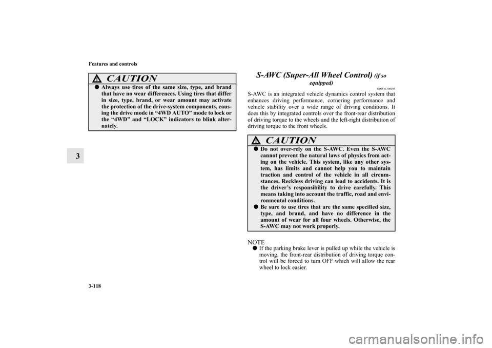 MITSUBISHI OUTLANDER 2013 3.G Owners Manual 3-118 Features and controls
3S-AWC (Super-All Wheel Control)
 (if so 
equipped)N00541300049
S-AWC is an integrated vehicle dynamics control system that
enhances driving performance, cornering performa