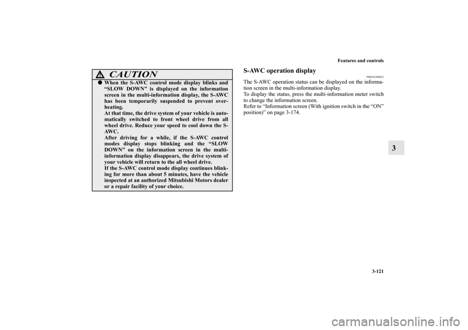 MITSUBISHI OUTLANDER 2013 3.G Owners Manual Features and controls
3-121
3
S-AWC operation display
N00542500022
The S-AWC operation status can be displayed on the informa-
tion screen in the multi-information display.
To display the status, pres