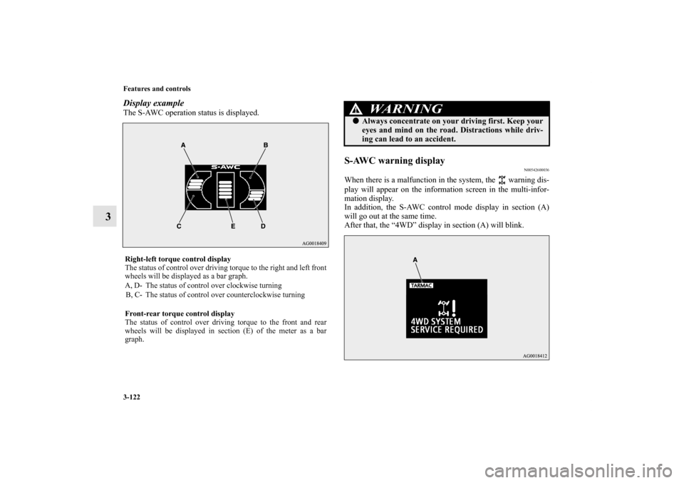 MITSUBISHI OUTLANDER 2013 3.G Owners Manual 3-122 Features and controls
3
Display exampleThe S-AWC operation status is displayed.
S-AWC warning display
N00542600036
When there is a malfunction in the system, the   warning dis-
play will appear 