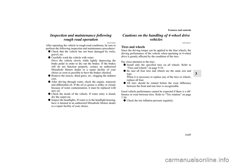 MITSUBISHI OUTLANDER 2013 3.G Owners Manual Features and controls
3-127
3 Inspection and maintenance following 
rough road operation
N00530700085
After operating the vehicle in rough road conditions, be sure to
perform the following inspection 