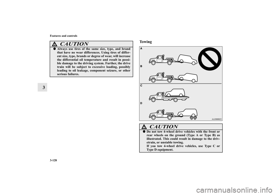 MITSUBISHI OUTLANDER 2013 3.G Owners Manual 3-128 Features and controls
3
To w i n g
CAUTION
!Always use tires of the same size, type, and brand
that have no wear differences. Using tires of differ-
ent size, type, brands or degree of wear, wi