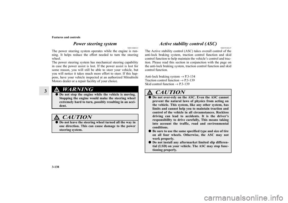 MITSUBISHI OUTLANDER 2013 3.G Owners Manual 3-138 Features and controls
3Power steering system
N00518000323
The power steering system operates while the engine is run-
ning. It helps reduce the effort needed to turn the steering
wheel.
The powe