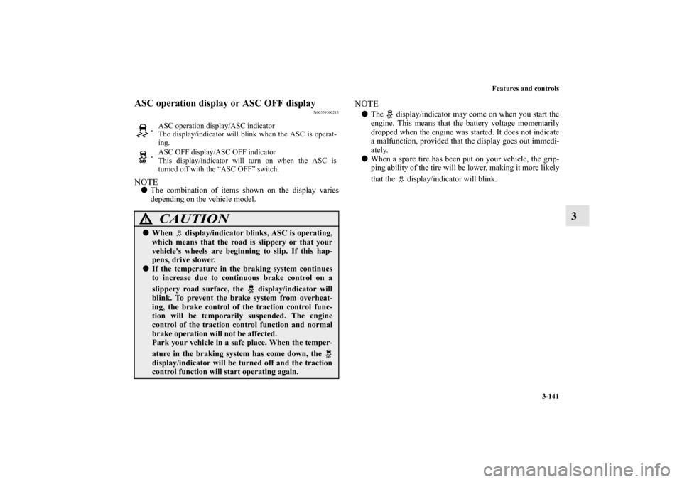 MITSUBISHI OUTLANDER 2013 3.G Owners Manual Features and controls
3-141
3
ASC operation display or ASC OFF display
N00559500213
NOTEThe combination of items shown on the display varies
depending on the vehicle model.
NOTEThe   display/indicat
