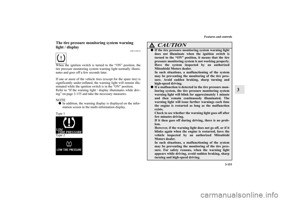 MITSUBISHI OUTLANDER 2013 3.G Owners Manual Features and controls
3-153
3
The tire pressure monitoring system warning 
light / display
N00532700236
When the ignition switch is turned to the “ON” position, the
tire pressure monitoring system