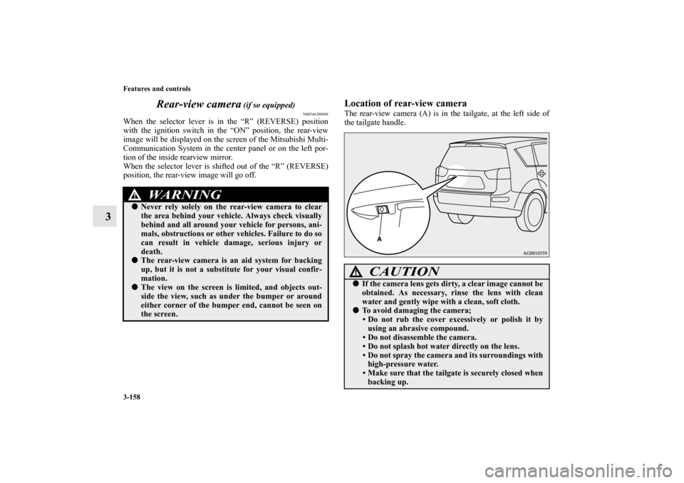 MITSUBISHI OUTLANDER 2013 3.G Owners Manual 3-158 Features and controls
3Rear-view camera
 (if so equipped)
N00546200098
When the selector lever is in the “R” (REVERSE) position
with the ignition switch in the “ON” position, the rear-vi