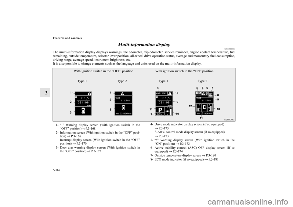 MITSUBISHI OUTLANDER 2013 3.G Owners Manual 3-166 Features and controls
3Multi-information display
N00555000223
The multi-information display displays warnings, the odometer, trip odometer, service reminder, engine coolant temperature, fuel
rem