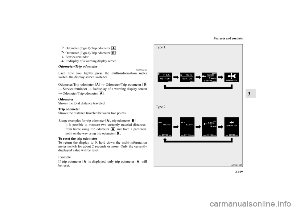MITSUBISHI OUTLANDER 2013 3.G Owners Manual Features and controls
3-169
3
Odometer/Trip odometer
N00555400126
Each time you lightly press the multi-information meter
switch, the display screen switches.
Odometer/Trip odometer   → Odometer/Tri