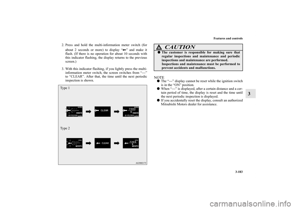 MITSUBISHI OUTLANDER 2013 3.G Owners Manual Features and controls
3-183
3
2. Press and hold the multi-information meter switch (for
about 2 seconds or more) to display “ ” and make it
flash. (If there is no operation for about 10 seconds wi