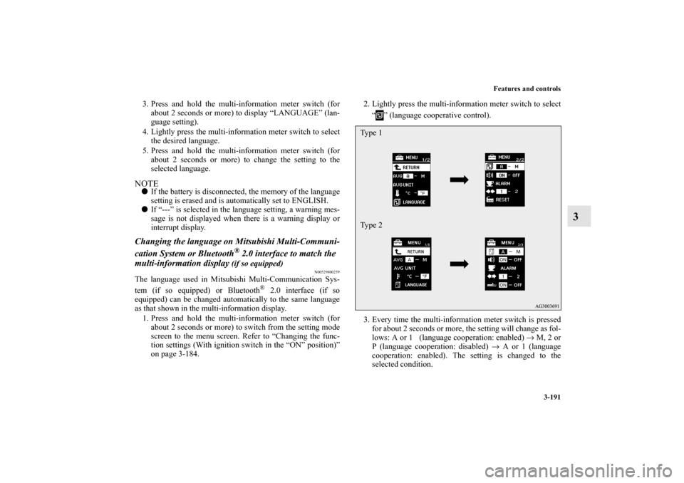 MITSUBISHI OUTLANDER 2013 3.G Owners Manual Features and controls
3-191
3
3. Press and hold the multi-information meter switch (for
about 2 seconds or more) to display “LANGUAGE” (lan-
guage setting).
4. Lightly press the multi-information 