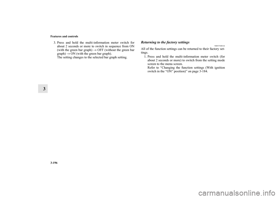 MITSUBISHI OUTLANDER 2013 3.G Owners Manual 3-196 Features and controls
3
3. Press and hold the multi-information meter switch for
about 2 seconds or more to switch in sequence from ON
(with the green bar graph) → OFF (without the green bar
g