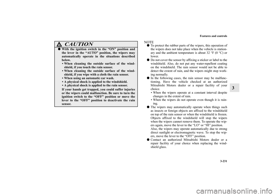MITSUBISHI OUTLANDER 2013 3.G Owners Manual Features and controls
3-231
3
NOTETo protect the rubber parts of the wipers, this operation of
the wipers does not take place when the vehicle is station-
ary and the ambient temperature is about 32 