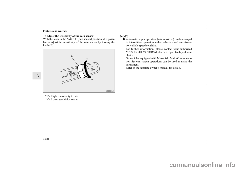 MITSUBISHI OUTLANDER 2013 3.G Owners Manual 3-232 Features and controls
3
To adjust the sensitivity of the rain sensor
With the lever in the “AUTO” (rain sensor) position, it is possi-
ble to adjust the sensitivity of the rain sensor by tur
