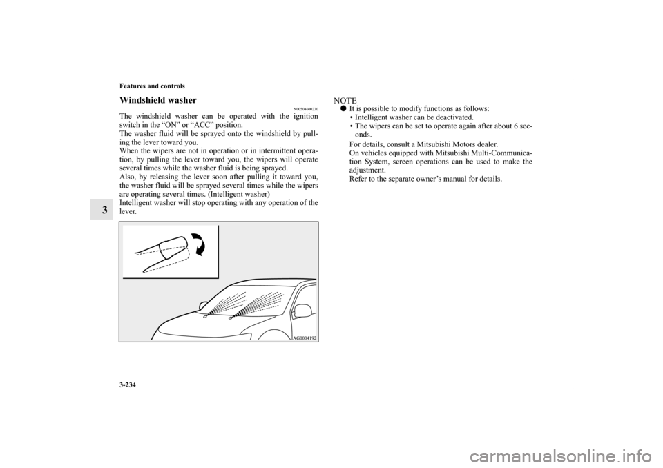 MITSUBISHI OUTLANDER 2013 3.G Owners Manual 3-234 Features and controls
3
Windshield washer
N00504600230
The windshield washer can be operated with the ignition
switch in the “ON” or “ACC” position.
The washer fluid will be sprayed onto