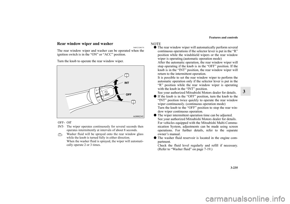 MITSUBISHI OUTLANDER 2013 3.G Owners Manual Features and controls
3-235
3
Rear window wiper and washer
N00523200378
The rear window wiper and washer can be operated when the
ignition switch is in the “ON” or “ACC” position.
Turn the kno